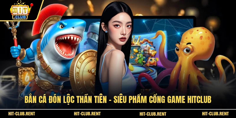 Bắn Cá Đón Lộc Thần Tiên - Siêu Phẩm Cổng Game HITCLUB 1 Bắn Cá Đón Lộc Thần Tiên