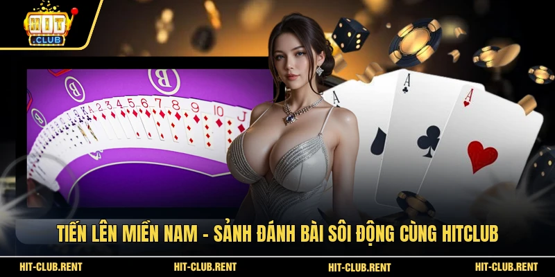 Tiến Lên Miền Nam - Sảnh Đánh Bài Sôi Động Cùng HITCLUB 1 Tiến Lên Miền Nam