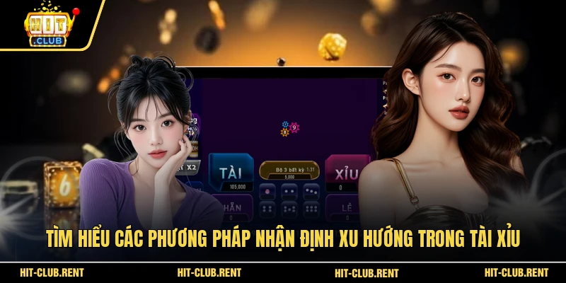 Tài Xỉu HITCLUB - Sân Chơi Xanh Chín Với Công Nghệ Hàng Đầu 3 Tìm hiểu các phương pháp nhận định xu hướng trong Tài Xỉu